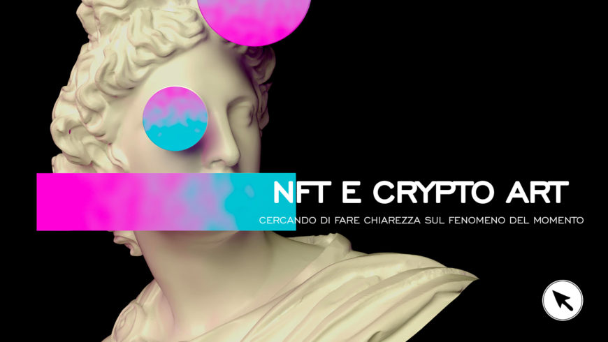 NFT E CRYPTO ART: CERCANDO DI FARE CHIAREZZA SUL FENOMENO DEL MOMENTO