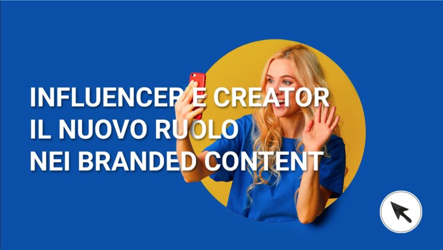 INFLUENCER E CREATOR, IL NUOVO RUOLO NEI BRANDED CONTENT