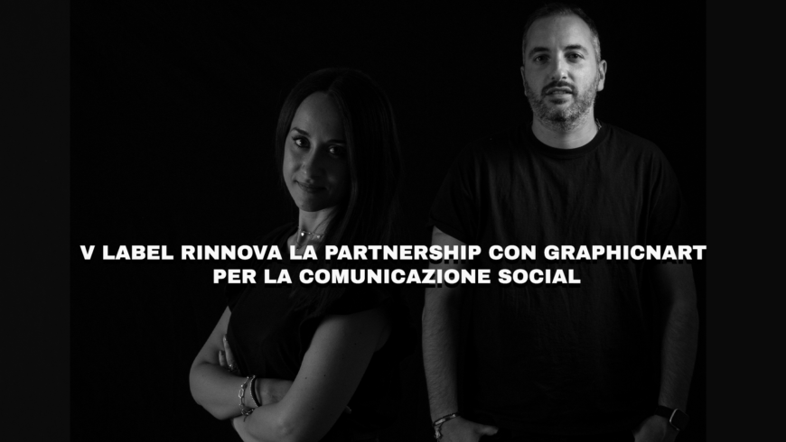 V LABEL RINNOVA LA PARTNERSHIP CON GRAPHICNART PER LA COMUNICAZIONE SOCIAL